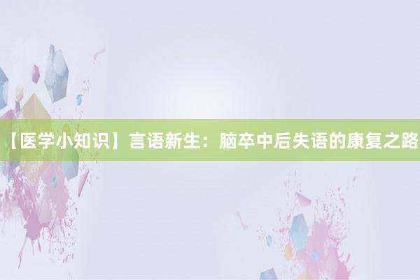 【医学小知识】言语新生：脑卒中后失语的康复之路