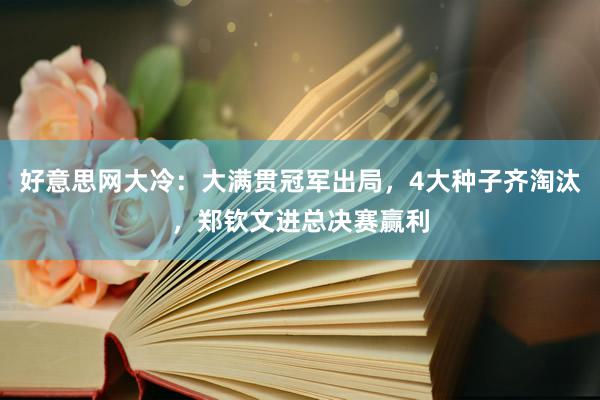 好意思网大冷：大满贯冠军出局，4大种子齐淘汰，郑钦文进总决赛赢利