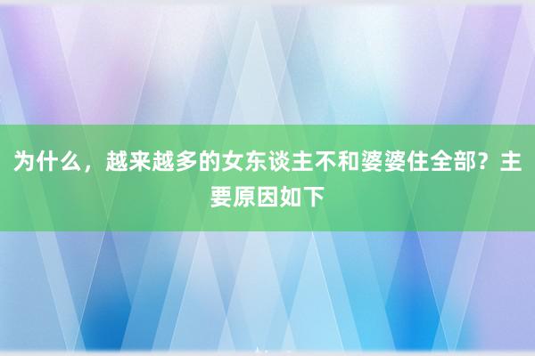 为什么，越来越多的女东谈主不和婆婆住全部？主要原因如下